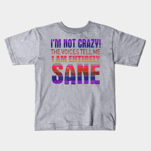 I'm Not Crazy The Voices Tell Me I Am Entirely Sane Kids T-Shirt by VintageArtwork